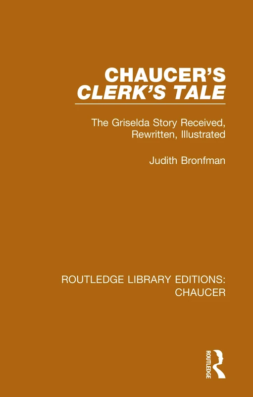 Chaucer's Clerk's Tale: The Griselda Story Received, Rewritten, Illustrated: 3 (Routledge Library Editions: Chaucer)