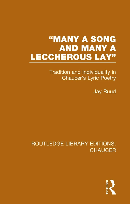 "Many a Song and Many a Leccherous Lay": Tradition and Individuality in Chaucer's Lyric Poetry: 15 (Routledge Library Editions: Chaucer)