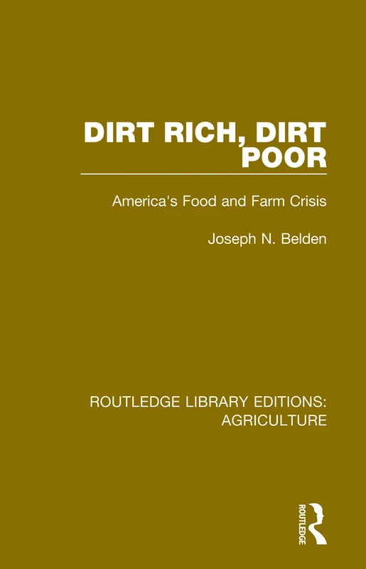 Dirt Rich, Dirt Poor: America's Food and Farm Crisis: 9 (Routledge Library Editions: Agriculture)
