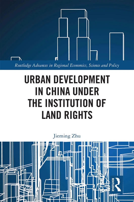 Urban Development in China under the Institution of Land Rights (Routledge Advances in Regional Economics, Science and Policy)