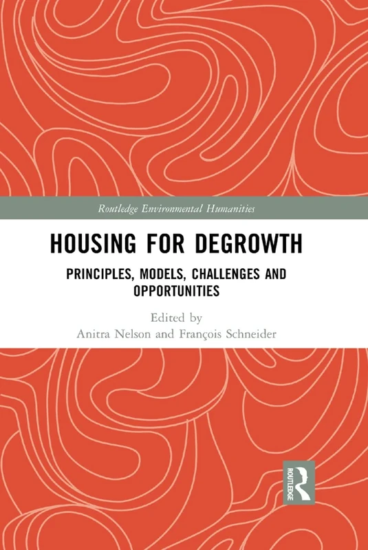 HOUSING FOR DEGROWTH: PRINCIPLES, MODELS, CHALLENGES ANDOPPORTUNITIES (Routledge Environmental Humanities)