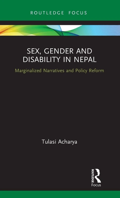 Sex, Gender and Disability in Nepal: Marginalized Narratives and Policy Reform (Routledge ISS Gender, Sexuality and Development Studies)