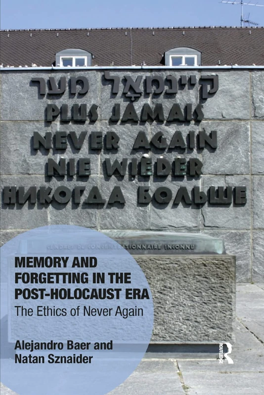 Memory and Forgetting in the Post-Holocaust Era: The Ethics of Never Again (Memory Studies: Global Constellations)