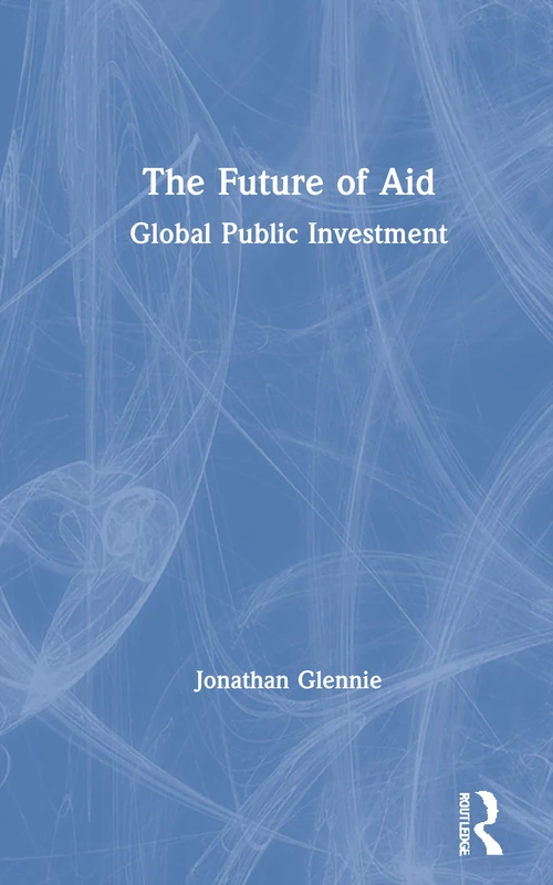 The Future of Aid: Global Public Investment by Routledge