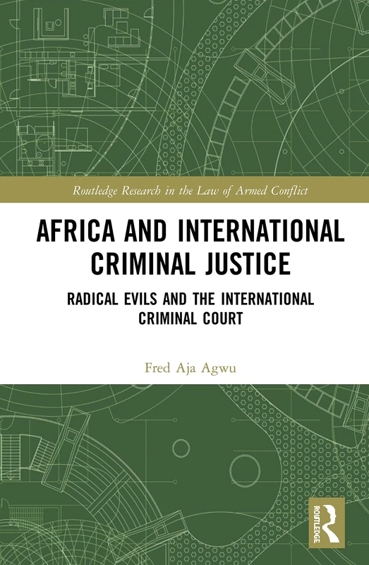 Africa and International Criminal Justice: Radical Evils and the International Criminal Court (Routledge Research in the Law of Armed Conflict)