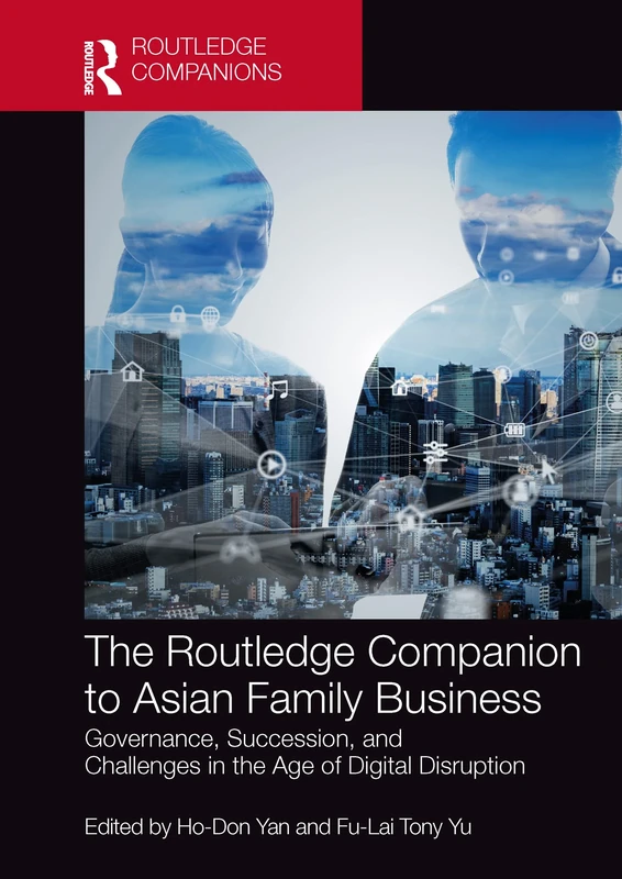 The Routledge Companion to Asian Family Business: Governance, Succession, and Challenges in the Age of Digital Disruption (Routledge Companions in Business, Management and Marketing)