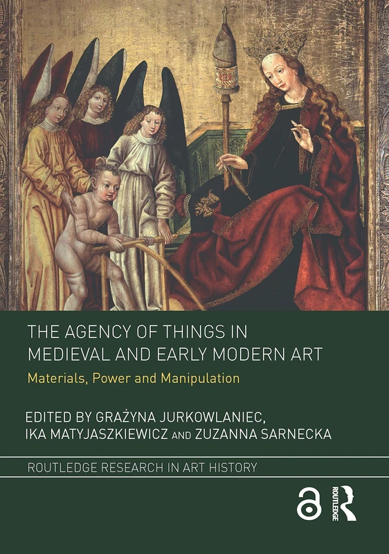 The Agency of Things in Medieval and Early Modern Art: Materials, Power and Manipulation (Routledge Research in Art History)