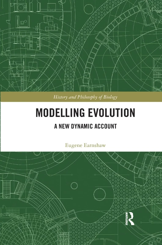 Modelling Evolution: A New Dynamic Account (History and Philosophy of Biology)