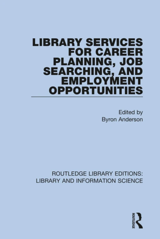 Library Services for Career Planning, Job Searching, and Employment Opportunities: 55 (Routledge Library Editions: Library and Information Science)
