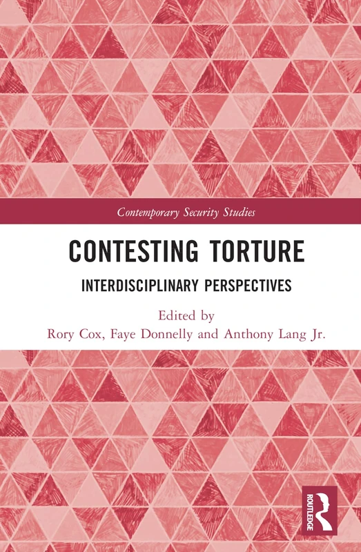 Contesting Torture: Interdisciplinary Perspectives (Contemporary Security Studies)