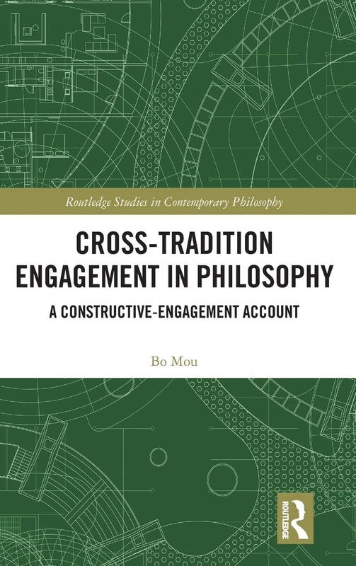 Cross-Tradition Engagement in Philosophy: A Constructive-Engagement Account (Routledge Studies in Contemporary Philosophy)
