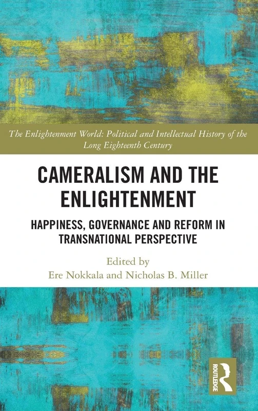Cameralism and the Enlightenment: Happiness, Governance and Reform in Transnational Perspective (The Enlightenment World)