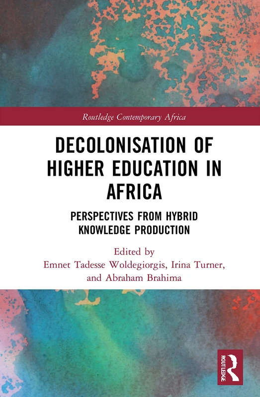 Decolonisation of Higher Education in Africa: Perspectives from Hybrid Knowledge Production (Routledge Contemporary Africa)