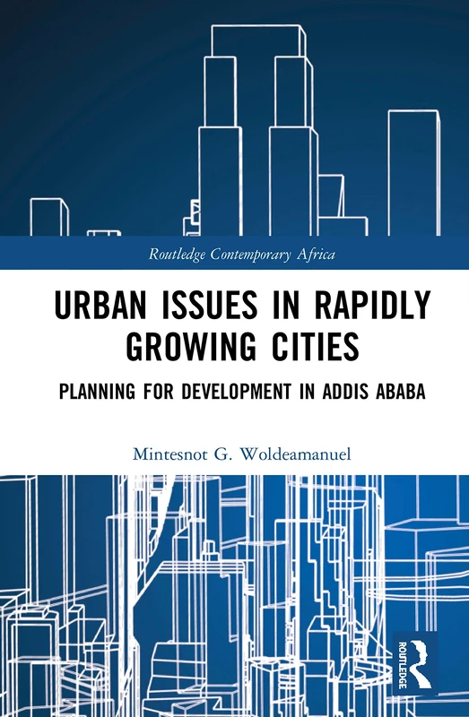 Urban Issues in Rapidly Growing Cities: Planning for Development in Addis Ababa (Routledge Contemporary Africa)
