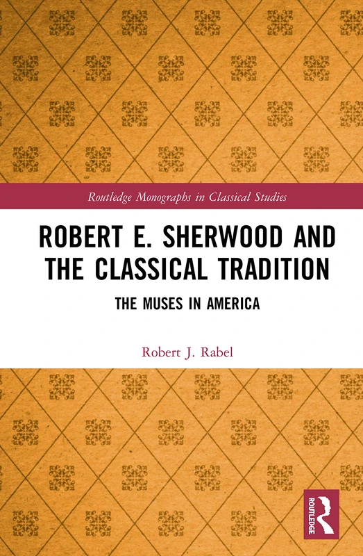 Routledge Robert E. Sherwood and the Classical Tradition