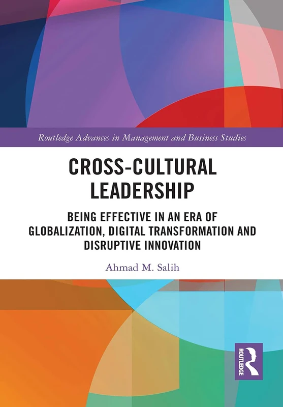 Cross-Cultural Leadership: Being Effective in an Era of Globalization, Digital Transformation and Disruptive Innovation (Routledge Advances in Management and Business Studies)
