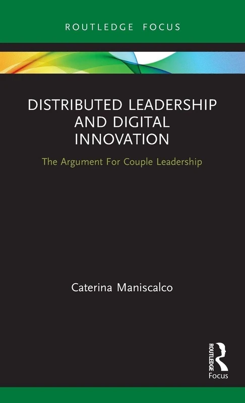 Distributed Leadership and Digital Innovation: The Argument For Couple Leadership (Routledge Focus on Business and Management)