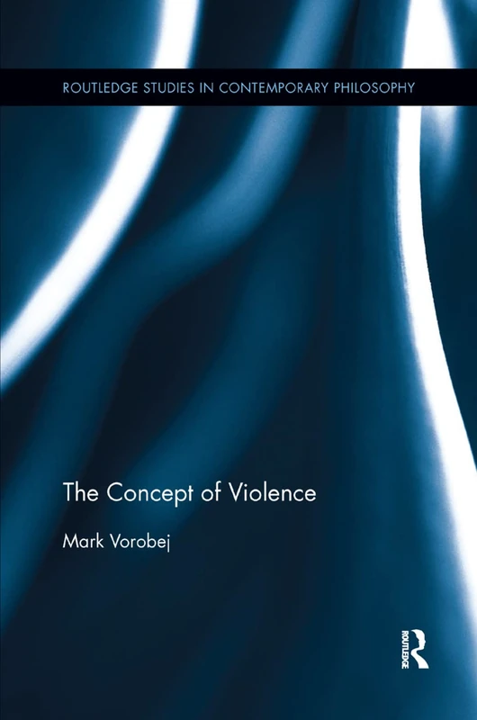 The Concept of Violence (Routledge Studies in Contemporary Philosophy)