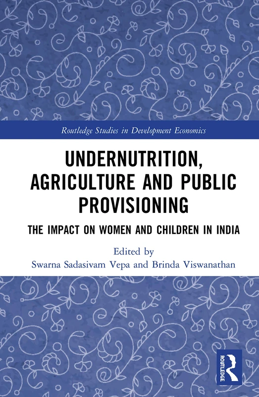 Undernutrition, Agriculture and Public Provisioning: The Impact on Women and Children in India (Routledge Studies in Development Economics)