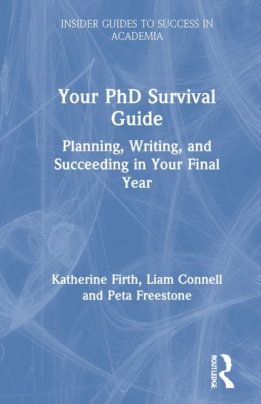 Your PhD Survival Guide: Planning, Writing, and Succeeding in Your Final Year (Insider Guides to Success in Academia)