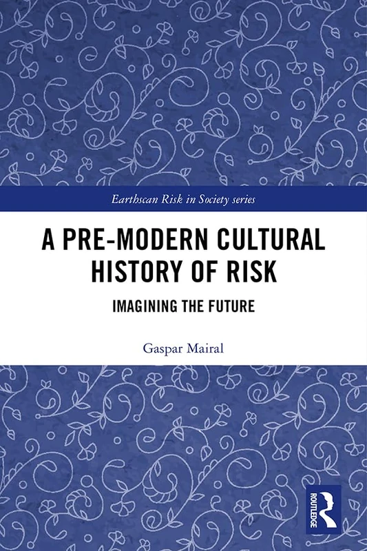 A Pre-Modern Cultural History of Risk: Imagining the Future (Earthscan Risk in Society)
