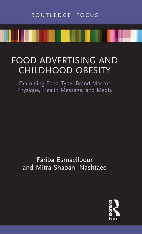 Food Advertising and Childhood Obesity: Examining Food Type, Brand Mascot Physique, Health Message, and Media (Routledge Studies in Marketing)