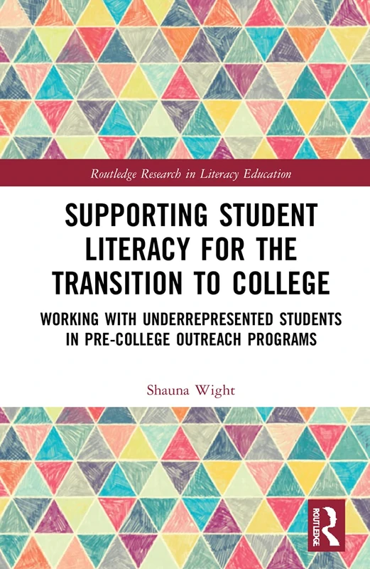 Supporting Student Literacy for the Transition to College: Working with Underrepresented Students in Pre-College Outreach Programs (Routledge Research in Literacy Education)
