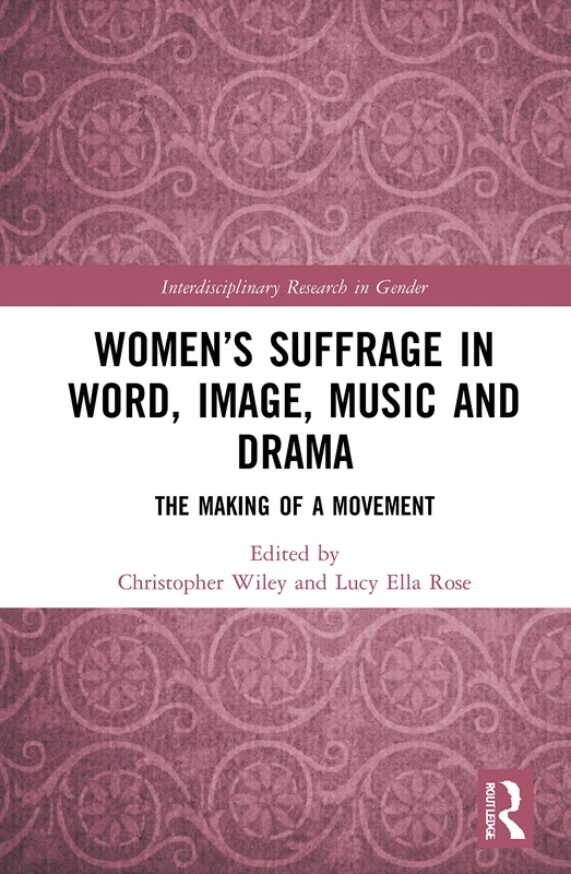 Women’s Suffrage in Word, Image, Music, Stage and Screen: The Making of a Movement (Interdisciplinary Research in Gender)