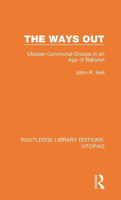 The Ways Out: Utopian Communal Groups in an Age of Babylon: 4 (Routledge Library Editions: Utopias)