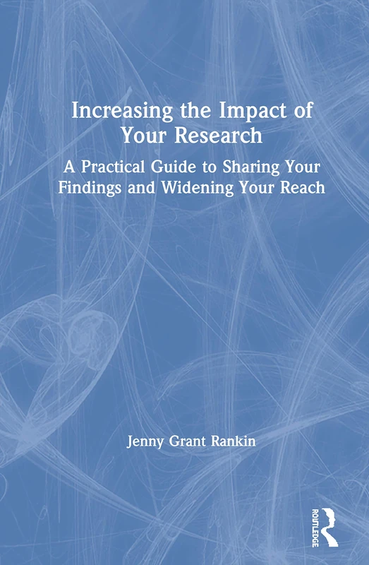 Increasing the Impact of Your Research: A Practical Guide to Sharing Your Findings and Widening Your Reach