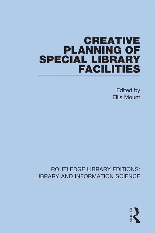 Creative Planning of Special Library Facilities: 25 (Routledge Library Editions: Library and Information Science)