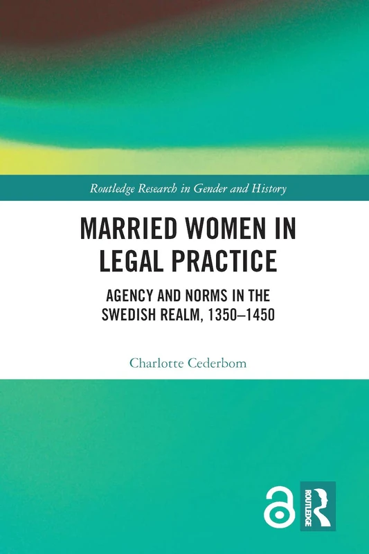 Married Women in Legal Practice: Agency and Norms in the Swedish Realm, 1350-1450: 38 (Routledge Research in Gender and History)