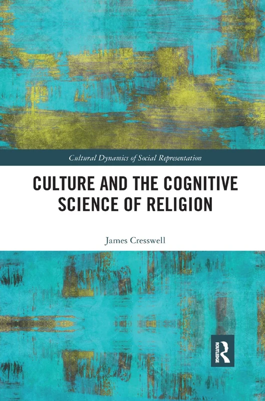 Culture and the Cognitive Science of Religion (Cultural Dynamics of Social Representation)