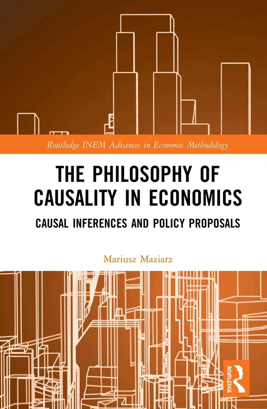 The Philosophy of Causality in Economics: Causal Inferences and Policy Proposals (Routledge INEM Advances in Economic Methodology)