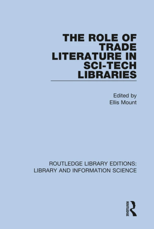 The Role of Trade Literature in Sci-Tech Libraries: 82 (Routledge Library Editions: Library and Information Science)