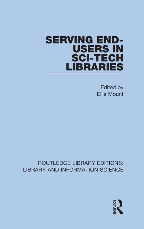 Serving End-Users in Sci-Tech Libraries: 94 (Routledge Library Editions: Library and Information Science)