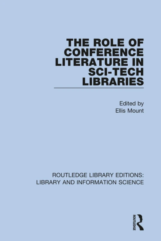 The Role of Conference Literature in Sci-Tech Libraries: 78 (Routledge Library Editions: Library and Information Science)