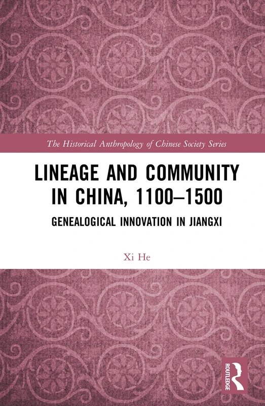 Lineage and Community in China, 1100–1500: Genealogical Innovation in Jiangxi (The Historical Anthropology of Chinese Society Series)