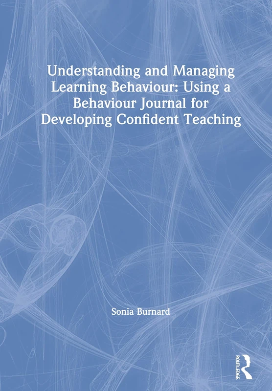 Understanding and Managing Learning Behaviour: Using a Behaviour Journal for Developing Confident Teaching: Using a Behaviour Journal for Developing Confident Teaching