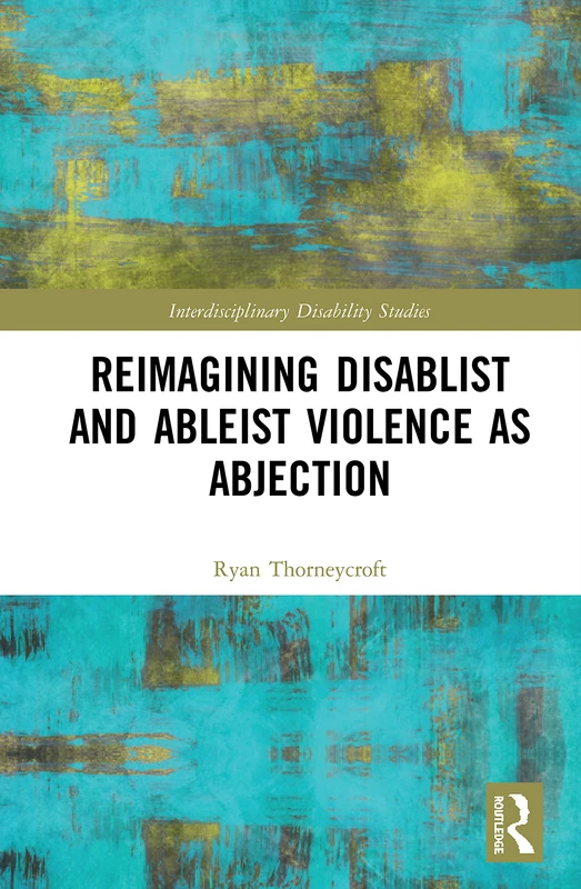 Reimagining Disablist and Ableist Violence as Abjection (Interdisciplinary Disability Studies)