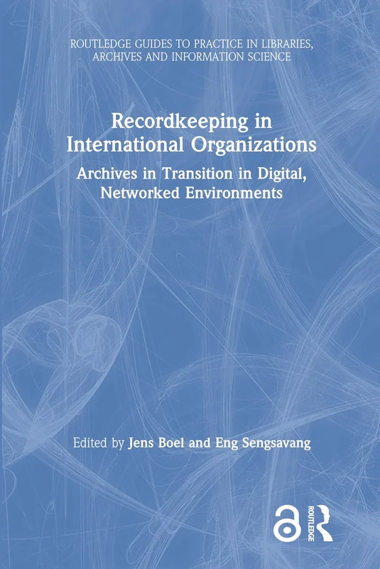 Recordkeeping in International Organizations: Archives in Transition in Digital, Networked Environments (Routledge Guides to Practice in Libraries, Archives and Information Science)