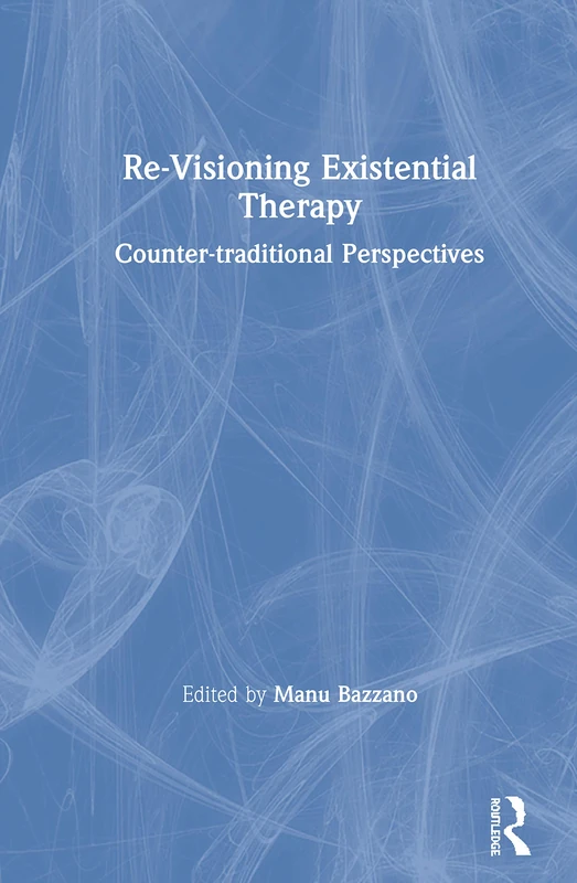 Routledge Re-Visioning Existential Therapy - New Perspectives