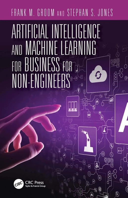 Artificial Intelligence and Machine Learning for Business for Non-Engineers (Technology for Non-Engineers)