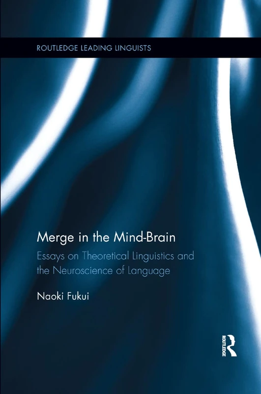 Merge in the Mind-Brain: Essays on Theoretical Linguistics and the Neuroscience of Language (Routledge Leading Linguists)