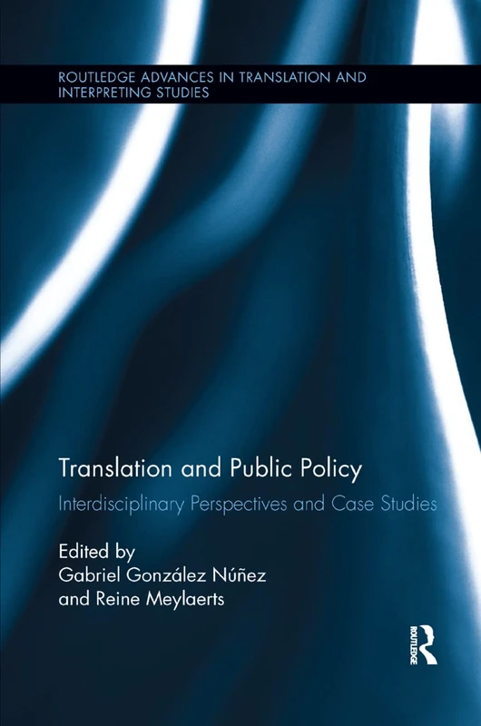 Translation and Public Policy: Interdisciplinary Perspectives and Case Studies (Routledge Advances in Translation and Interpreting Studies)