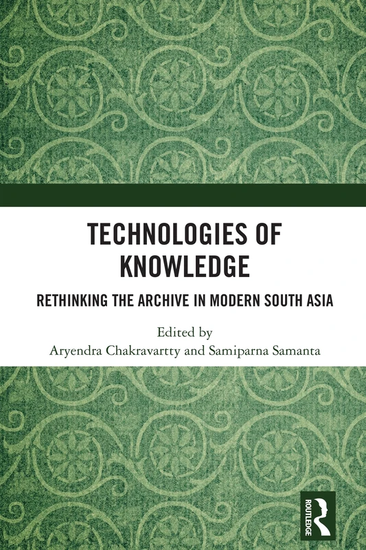 Technologies of Knowledge: Rethinking the Archive in South Asia