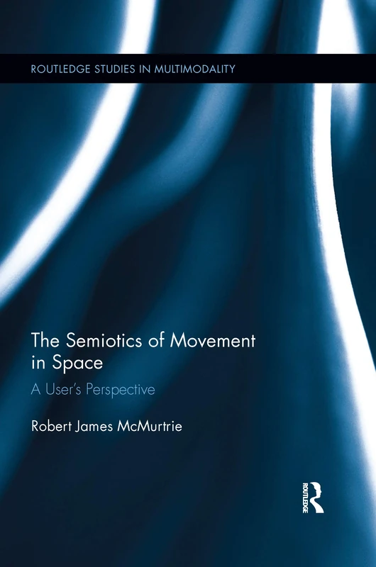 The Semiotics of Movement in Space (Routledge Studies in Multimodality)