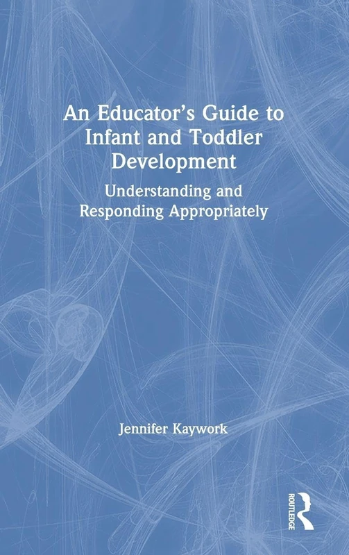 An Educator’s Guide to Infant and Toddler Development: Understanding and Responding Appropriately