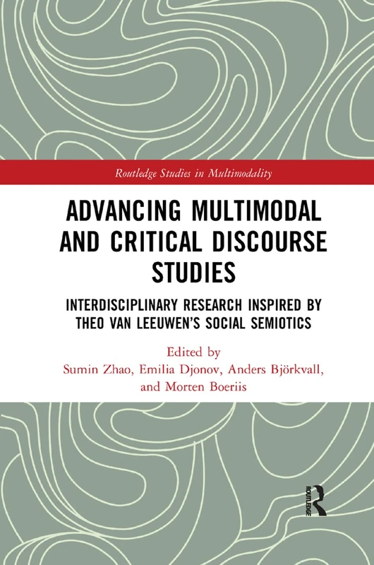 Advancing Multimodal and Critical Discourse Studies: Interdisciplinary Research Inspired by Theo Van Leeuwen’s Social Semiotics (Routledge Studies in Multimodality)