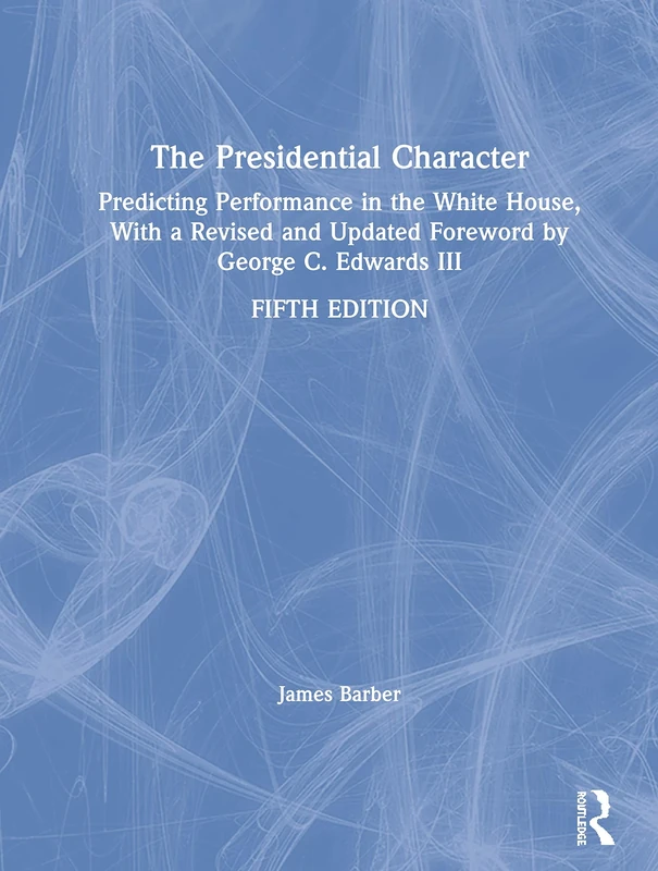 The Presidential Character: Predicting Performance in the White House, With a Revised and Updated Foreword by George C. Edwards III